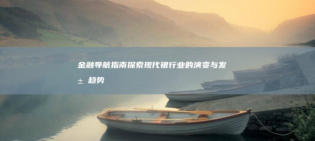 金融导航指南：探索现代银行业的演变与发展趋势 (金融导航指南pdf)